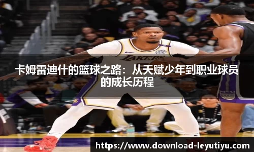 卡姆雷迪什的篮球之路：从天赋少年到职业球员的成长历程